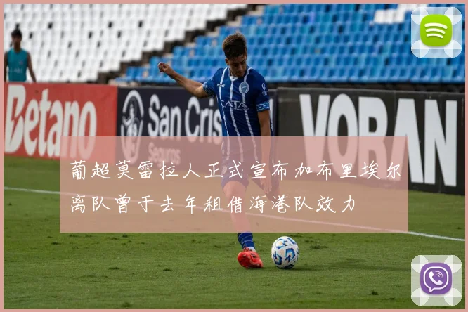葡超莫雷拉人正式宣布加布里埃尔离队曾于去年租借海港队效力