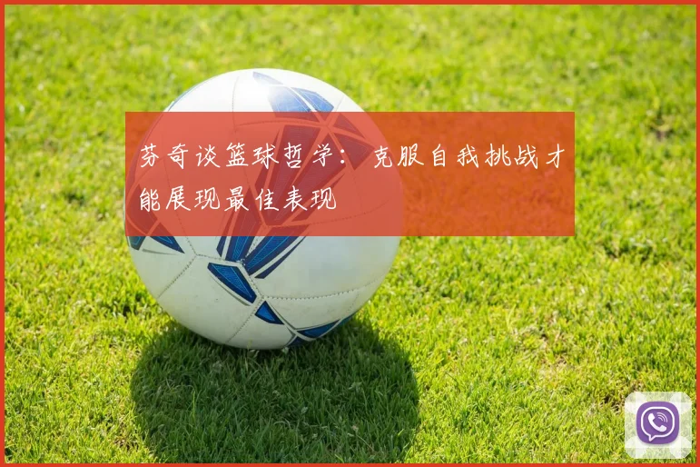 芬奇谈篮球哲学：克服自我挑战才能展现最佳表现