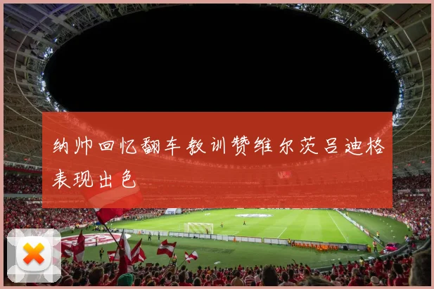 纳帅回忆翻车教训赞维尔茨吕迪格表现出色