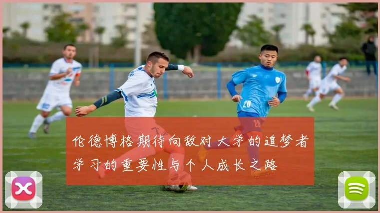 伦德博格期待向敌对大学的追梦者学习的重要性与个人成长之路